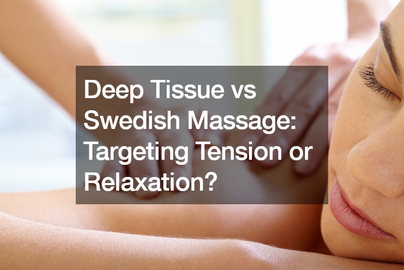 Deep Tissue vs Swedish Massage Targeting Tension or Relaxation?