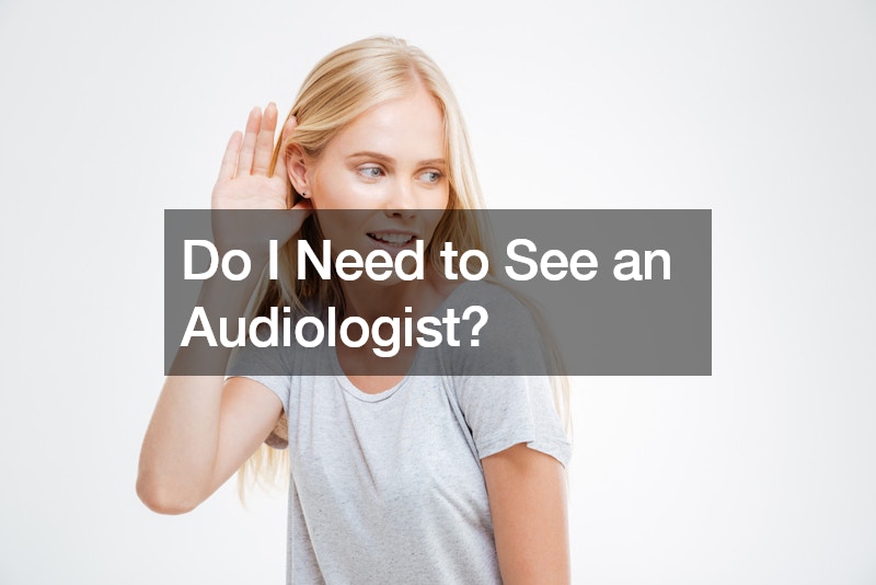 Do I Need to See an Audiologist?