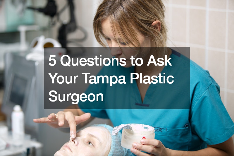 5 Questions to Ask Your Tampa Plastic Surgeon