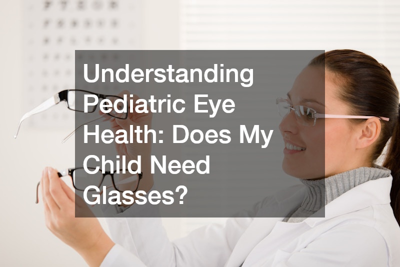 Understanding Pediatric Eye Health Does My Child Need Glasses?