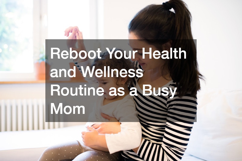 Reboot Your Health and Wellness Routine as a Busy Mom