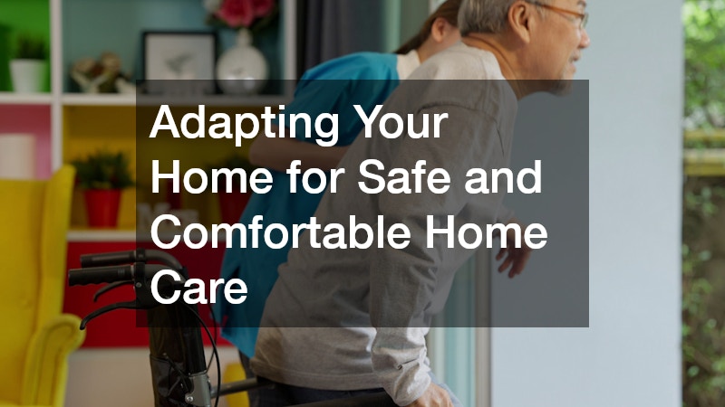Adapting Your Home for Safe and Comfortable Home Care