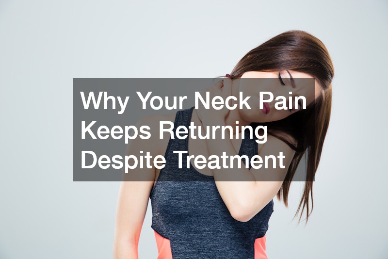 Why Your Neck Pain Keeps Returning Despite Treatment