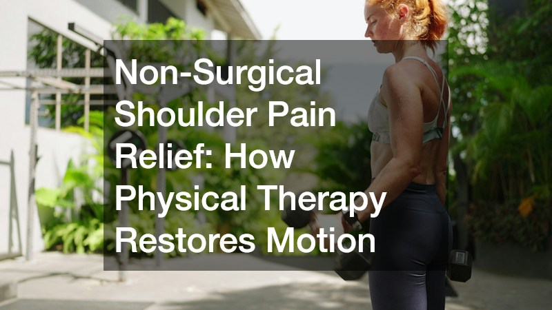 Non-Surgical Shoulder Pain Relief How Physical Therapy Restores Motion