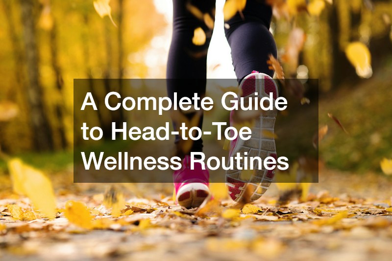 A Complete Guide to Head-to-Toe Wellness Routines