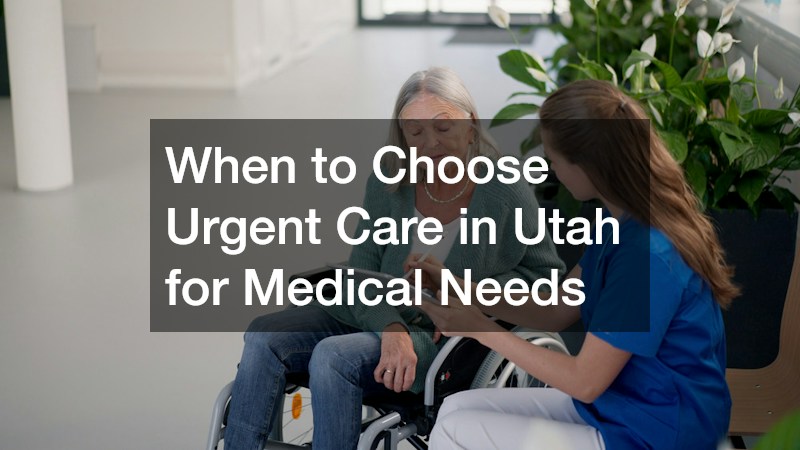 When to Choose Urgent Care in Utah for Medical Needs